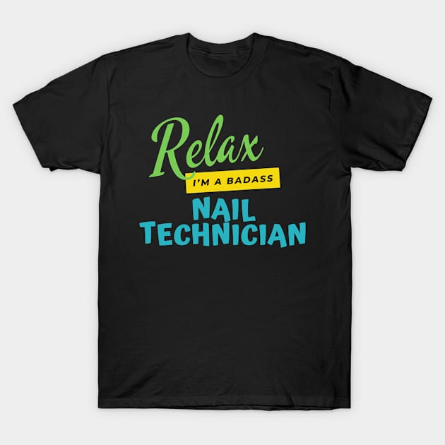 Nail Technician Relax I'm A Badass T-Shirt by nZDesign